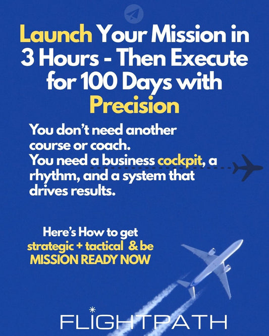 Launch Your Next, Best Mission in 3 Hours - Then Execute for 100 Days with Clarity and Firepower. The FlightPath Business Ignition System